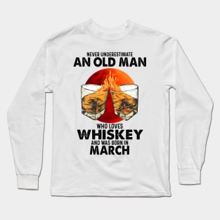 Never Underestimate An Old March Man Who Loves Whiskey Long Sleeve T-Shirt